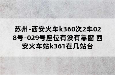 苏州-西安火车k360次2车028号-029号座位有没有靠窗 西安火车站k361在几站台